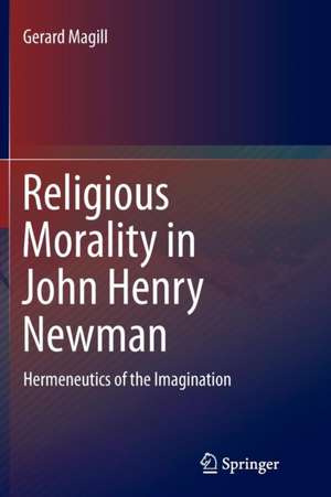 Religious Morality in John Henry Newman: Hermeneutics of the Imagination de Gerard Magill