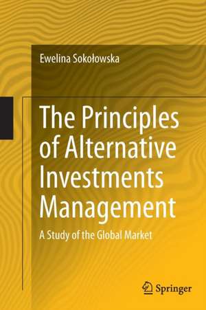 The Principles of Alternative Investments Management: A Study of the Global Market de Ewelina Sokołowska