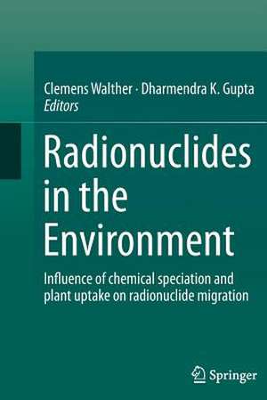 Radionuclides in the Environment: Influence of chemical speciation and plant uptake on radionuclide migration de Clemens Walther