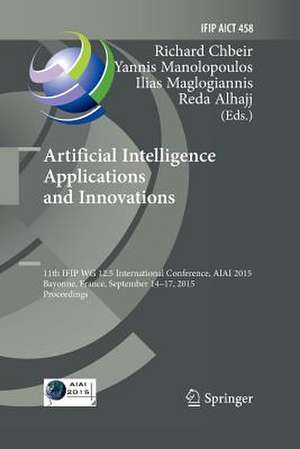 Artificial Intelligence Applications and Innovations: 11th IFIP WG 12.5 International Conference, AIAI 2015, Bayonne, France, September 14-17, 2015, Proceedings de Richard Chbeir