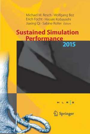 Sustained Simulation Performance 2015: Proceedings of the joint Workshop on Sustained Simulation Performance, University of Stuttgart (HLRS) and Tohoku University, 2015 de Michael M. Resch