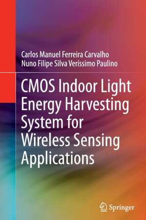 CMOS Indoor Light Energy Harvesting System for Wireless Sensing Applications de Carlos Manuel Ferreira Carvalho