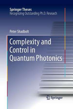 Complexity and Control in Quantum Photonics de Peter Shadbolt