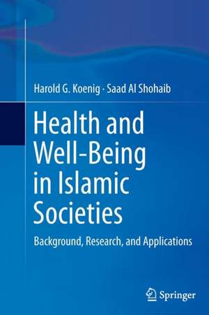 Health and Well-Being in Islamic Societies: Background, Research, and Applications de Harold G. Koenig