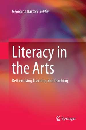 Literacy in the Arts: Retheorising Learning and Teaching de Georgina Barton