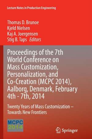 Proceedings of the 7th World Conference on Mass Customization, Personalization, and Co-Creation (MCPC 2014), Aalborg, Denmark, February 4th - 7th, 2014: Twenty Years of Mass Customization – Towards New Frontiers de Thomas D. Brunoe
