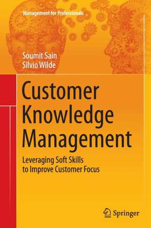Customer Knowledge Management: Leveraging Soft Skills to Improve Customer Focus de Soumit Sain