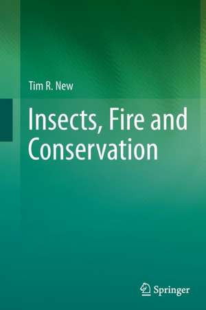 Insects, Fire and Conservation de Tim R. New