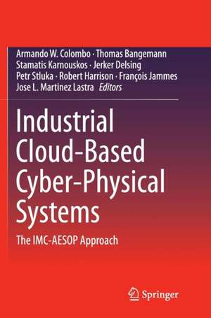 Industrial Cloud-Based Cyber-Physical Systems: The IMC-AESOP Approach de Armando W. Colombo