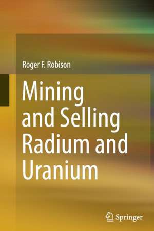 Mining and Selling Radium and Uranium de Roger F. Robison