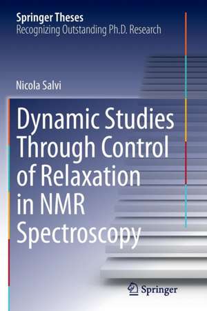 Dynamic Studies Through Control of Relaxation in NMR Spectroscopy de Nicola Salvi