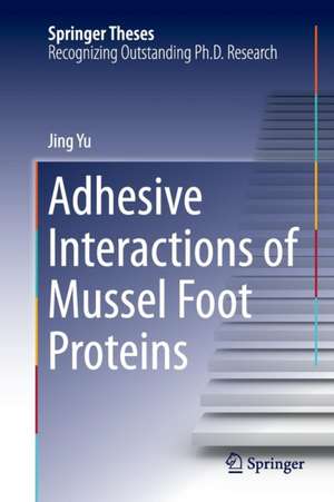 Adhesive Interactions of Mussel Foot Proteins de Jing Yu