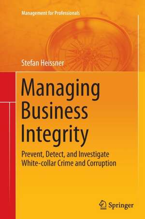 Managing Business Integrity: Prevent, Detect, and Investigate White-collar Crime and Corruption de Stefan Heissner