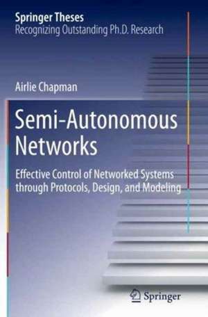 Semi-Autonomous Networks: Effective Control of Networked Systems through Protocols, Design, and Modeling de Airlie Chapman