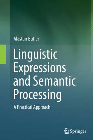 Linguistic Expressions and Semantic Processing: A Practical Approach de Alastair Butler