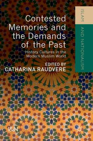 Contested Memories and the Demands of the Past: History Cultures in the Modern Muslim World de Catharina Raudvere