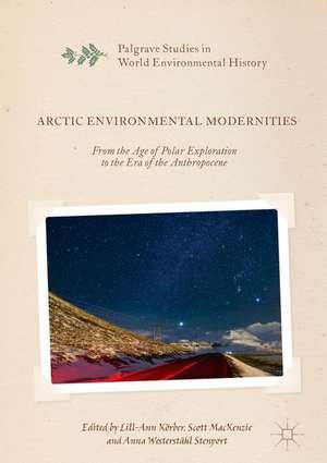 Arctic Environmental Modernities: From the Age of Polar Exploration to the Era of the Anthropocene de Lill-Ann Körber