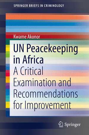 UN Peacekeeping in Africa: A Critical Examination and Recommendations for Improvement de Kwame Akonor