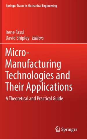 Micro-Manufacturing Technologies and Their Applications: A Theoretical and Practical Guide de Irene Fassi