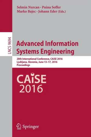 Advanced Information Systems Engineering: 28th International Conference, CAiSE 2016, Ljubljana, Slovenia, June 13-17, 2016. Proceedings de Selmin Nurcan