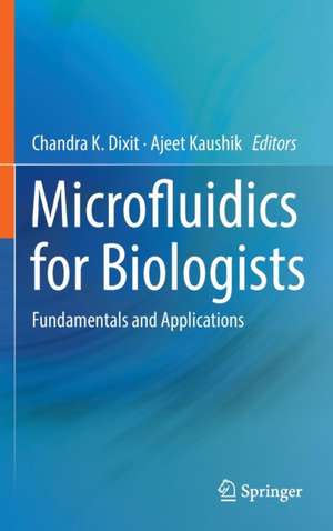 Microfluidics for Biologists: Fundamentals and Applications de Chandra K. Dixit