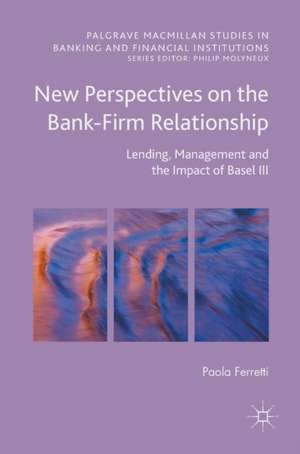 New Perspectives on the Bank-Firm Relationship: Lending, Management and the Impact of Basel III de Paola Ferretti