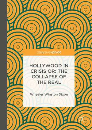 Hollywood in Crisis or: The Collapse of the Real de Wheeler Winston Dixon