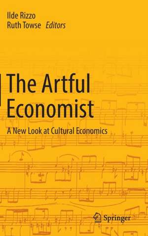 The Artful Economist: A New Look at Cultural Economics de Ilde Rizzo