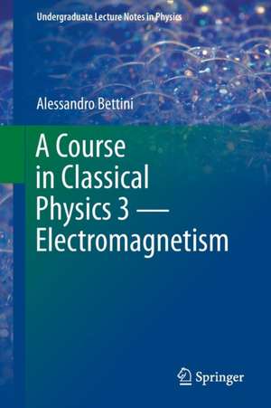 A Course in Classical Physics 3 — Electromagnetism de Alessandro Bettini