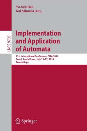 Implementation and Application of Automata: 21st International Conference, CIAA 2016, Seoul, South Korea, July 19-22, 2016, Proceedings de Yo-Sub Han