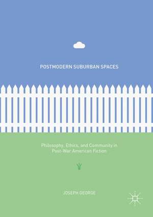 Postmodern Suburban Spaces: Philosophy, Ethics, and Community in Post-War American Fiction de Joseph George