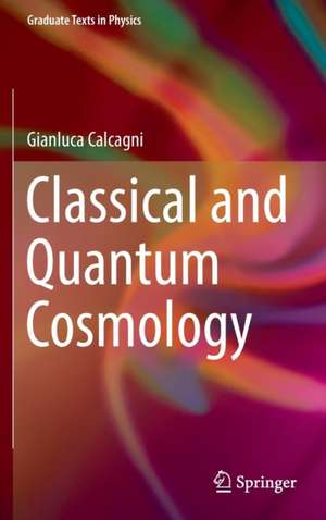 Classical and Quantum Cosmology de Gianluca Calcagni