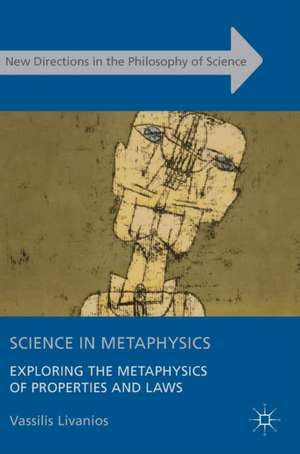 Science in Metaphysics: Exploring the Metaphysics of Properties and Laws de Vassilis Livanios