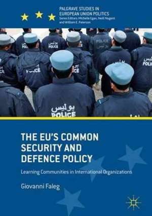 The EU's Common Security and Defence Policy: Learning Communities in International Organizations de Giovanni Faleg