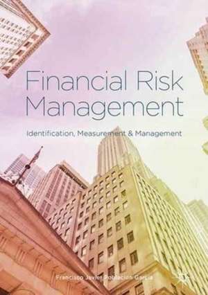 Financial Risk Management: Identification, Measurement and Management de Francisco Javier Población García