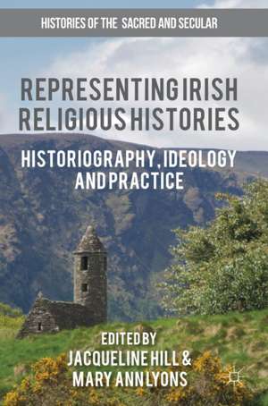 Representing Irish Religious Histories: Historiography, Ideology and Practice de Jacqueline Hill