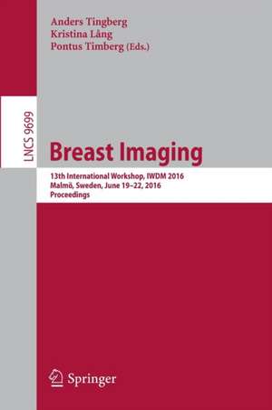 Breast Imaging: 13th International Workshop, IWDM 2016, Malmö, Sweden, June 19-22, 2016, Proceedings de Anders Tingberg