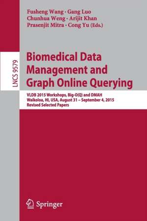 Biomedical Data Management and Graph Online Querying: VLDB 2015 Workshops, Big-O(Q) and DMAH, Waikoloa, HI, USA, August 31 – September 4, 2015, Revised Selected Papers de Fusheng Wang