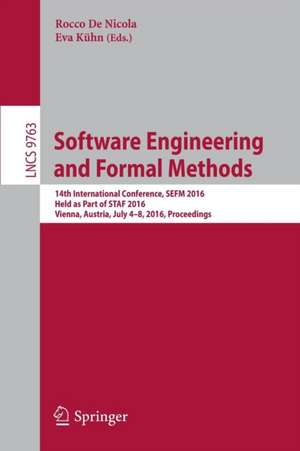 Software Engineering and Formal Methods: 14th International Conference, SEFM 2016, Held as Part of STAF 2016, Vienna, Austria, July 4-8, 2016, Proceedings de Rocco De Nicola