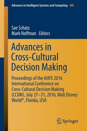 Advances in Cross-Cultural Decision Making: Proceedings of the AHFE 2016 International Conference on Cross-Cultural Decision Making (CCDM), July 27-31,2016, Walt Disney World®, Florida, USA de Sae Schatz