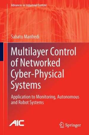 Multilayer Control of Networked Cyber-Physical Systems: Application to Monitoring, Autonomous and Robot Systems de Sabato Manfredi