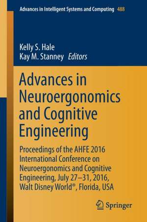 Advances in Neuroergonomics and Cognitive Engineering: Proceedings of the AHFE 2016 International Conference on Neuroergonomics and Cognitive Engineering, July 27-31, 2016, Walt Disney World®, Florida, USA de Kelly S. Hale