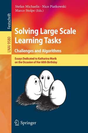 Solving Large Scale Learning Tasks. Challenges and Algorithms: Essays Dedicated to Katharina Morik on the Occasion of Her 60th Birthday de Stefan Michaelis