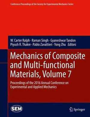 Mechanics of Composite and Multi-functional Materials, Volume 7: Proceedings of the 2016 Annual Conference on Experimental and Applied Mechanics de W. Carter Ralph