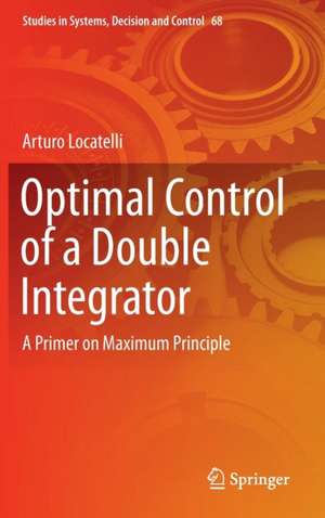 Optimal Control of a Double Integrator: A Primer on Maximum Principle de Arturo Locatelli