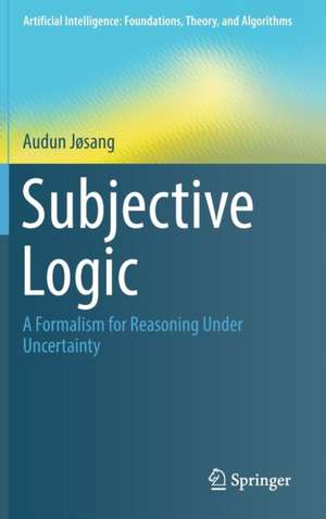 Subjective Logic: A Formalism for Reasoning Under Uncertainty de Audun Jøsang