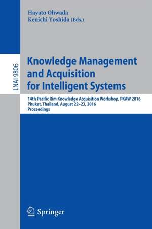 Knowledge Management and Acquisition for Intelligent Systems: 14th Pacific Rim Knowledge Acquisition Workshop, PKAW 2016, Phuket, Thailand, August 22-23, 2016, Proceedings de Hayato Ohwada