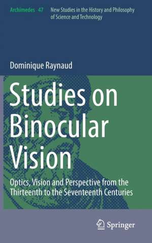 Studies on Binocular Vision: Optics, Vision and Perspective from the Thirteenth to the Seventeenth Centuries de Dominique Raynaud