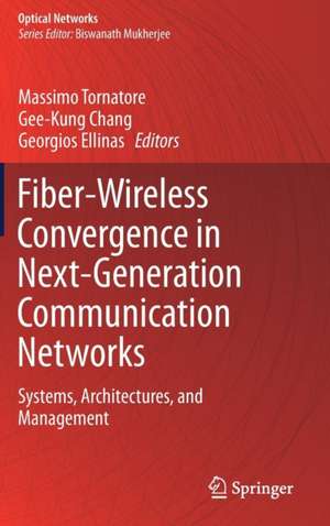 Fiber-Wireless Convergence in Next-Generation Communication Networks: Systems, Architectures, and Management de Massimo Tornatore