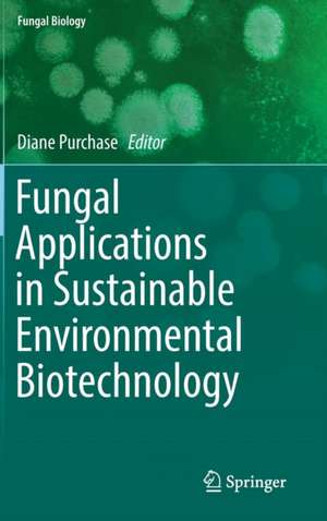 Fungal Applications in Sustainable Environmental Biotechnology de Diane Purchase